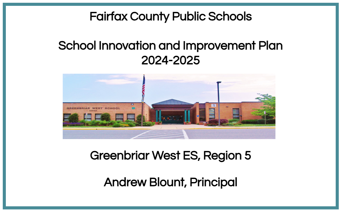 Fairfax County Public Schools, School innovation and Improvement Plan 2024-2025 School Year. Greenbriar West ES, Region 5. Andrew Blount, Principal